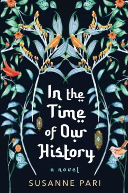 

In the Time of Our History: A Novel of Riveting and Evocative Fiction Paperback by Pari, Susanne