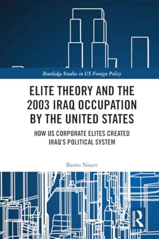 

Elite Theory and the 2003 Iraq Occupation by the United States by Peter Van den BosscheWerner Zdouc-Paperback