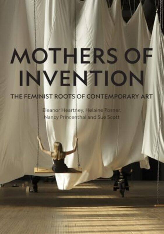 

Mothers of Invention by Eleanor HeartneyHelaine PosnerNancy PrincenthalSue Scott -Hardcover