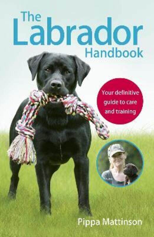 

The Labrador Handbook: The definitive guide to training and caring for your Labrador.paperback,By :Mattinson, Pippa