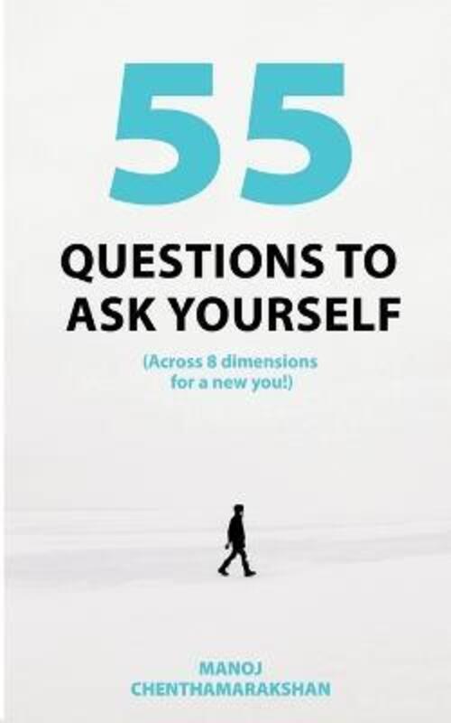 55 Questions to ask yourself, Across 8 Dimensions For A New You!,Paperback, By:Chenthamarakshan, Manoj