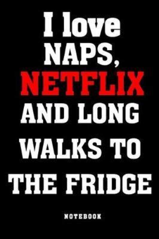 

I love naps, Netflix and long walks to the fridge Notebook: Funny gag notebook to write in with movi.paperback,By :Notebooks, Daddio