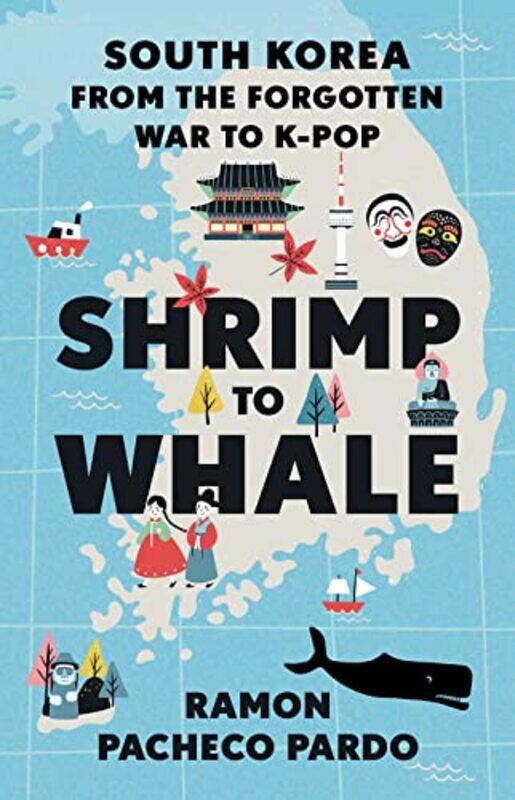 

Shrimp To Whale: South Korea From The Forgotten War To K-Pop By Pacheco Pardo, Ramon Hardcover