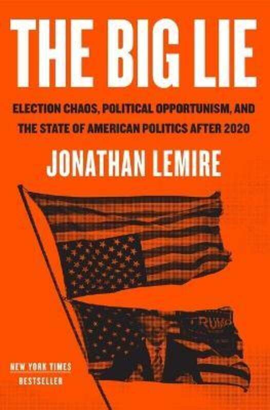 

The Big Lie: Election Chaos, Political Opportunism, and the State of American Politics After 2020,Hardcover,ByLemire, Jonathan