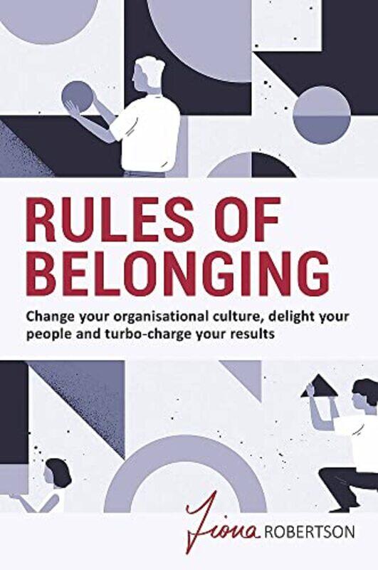 

Rules Of Belonging Change Your Organisational Culture Delight Your People And Turbo Charge Your by Fiona Robertson - Paperback