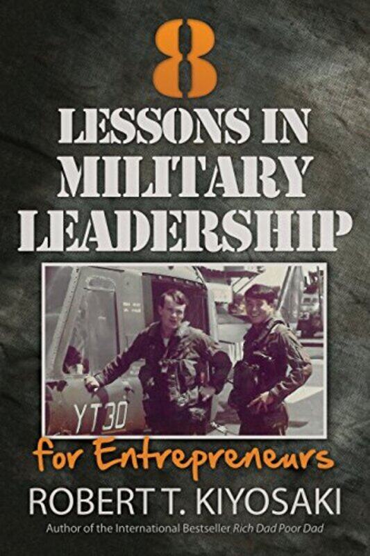 

8 Lessons In Military Leadership For Entrepreneurs: How Military Values And Experience Can Shape B By Robert T. Kiyosaki Paperback