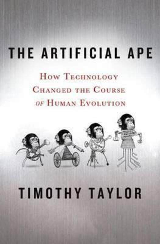 

The Artificial Ape: How Technology Changed the Course of Human Evolution.Hardcover,By :Timothy Taylor