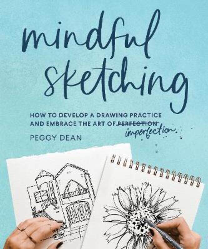 

Mindful Sketching: How to Develop a Drawing Practice and Embrace the Art of Imperfection.paperback,By :Dean, Peggy