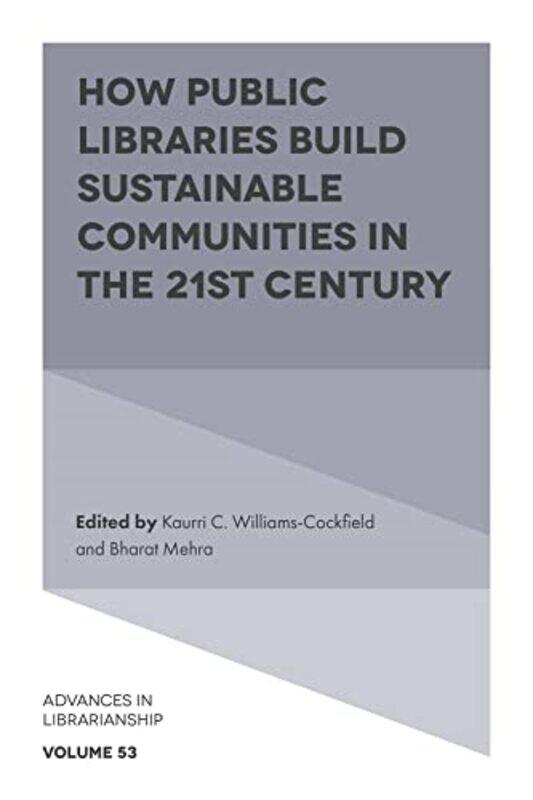 

How Public Libraries Build Sustainable Communities in the 21st Century by Kaurri C University of Tennessee, USA Williams-CockfieldBharat University of