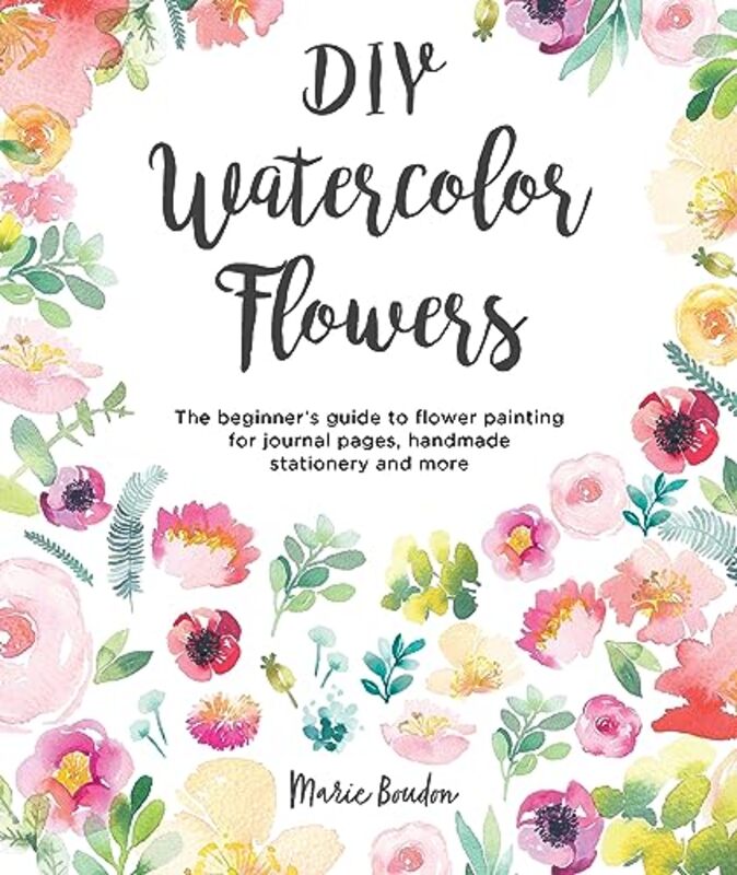 Diy Watercolor Flowers The Beginners Guide To Flower Painting For Journal Pages Handmade Statione by Boudon, Marie..Paperback