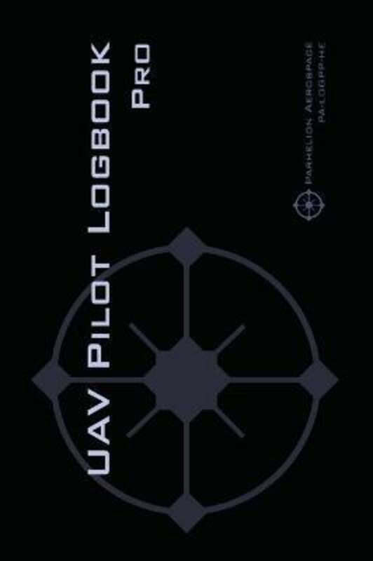 UAV PILOT LOGBOOK Pro: The Complete Drone Flight Logbook for Professional Drone Pilots - Log Your Fl,Hardcover, By:Rampey, Michael L