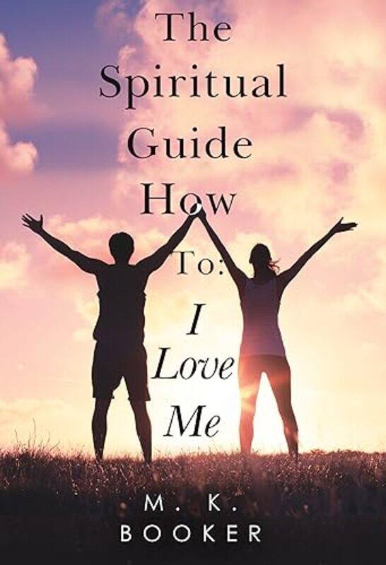 

The Spiritual Guide How to I Love Me by M K Booker-Paperback