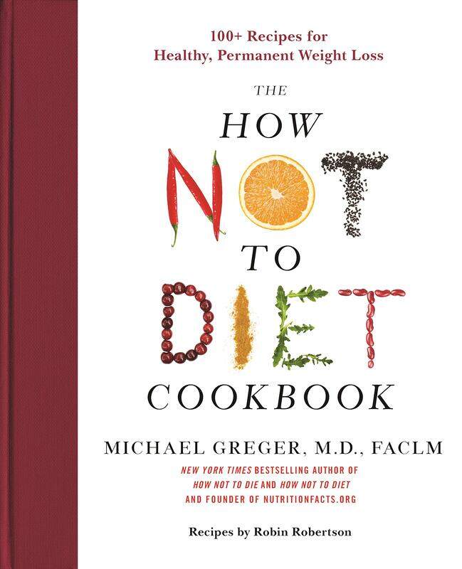 How Not to Diet Cookbook: 100+ Recipes for Healthy, Permanent Weight Loss, Hardcover Book, By: Michael Greger