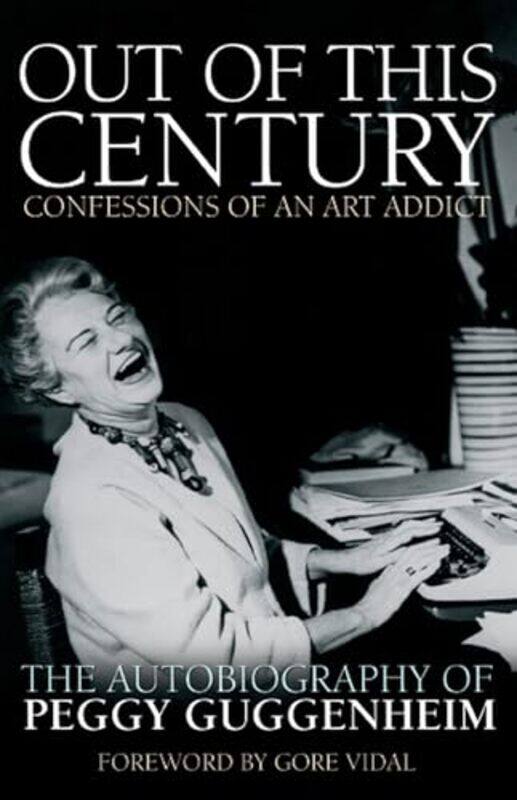 

Out Of This Century Confessions Of An Art Addict The Autobiography Of Peggy Guggenheim by Guggenheim, Peggy - Vidal, Gore-Paperback