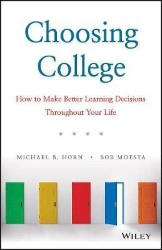 

Choosing College: How to Make Better Learning Decisions Throughout Your Life,Hardcover, By:Horn, Michael B. - Moesta, Bob