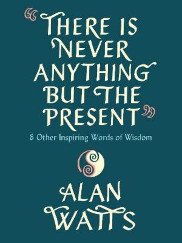 

There Is Never Anything but the Present: And Other Inspiring Words of Wisdom.Hardcover,By :Watts, Alan