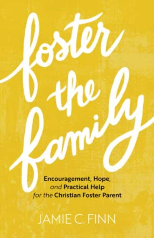 

Foster the Family Encouragement Hope and Practical Help for the Christian Foster Parent by Jamie C Finn-Paperback