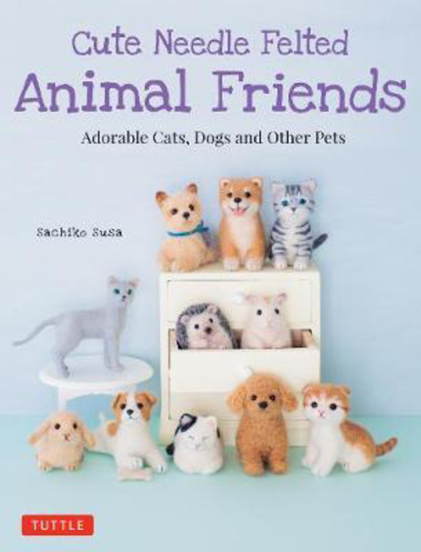 Cute Needle Felted Animal Friends: Adorable Cats, Dogs and Other Pets, Paperback Book, By: Sachiko Susa