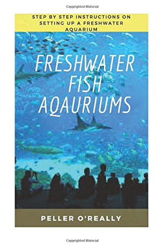 Freshwater Fish Aquarium: Freshwater aquariums, freshwater aquariums for dummies, the simple guide t