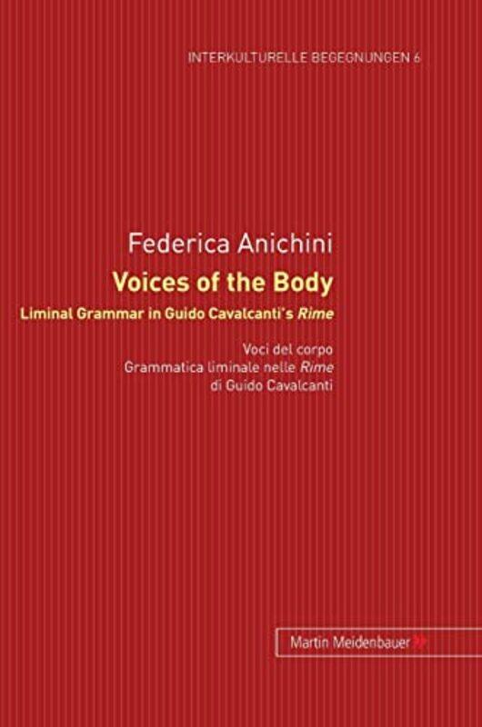 

Voices of the Body Liminal Grammar in Guido Cavalcantis Rime by Frederica Anichini-Hardcover