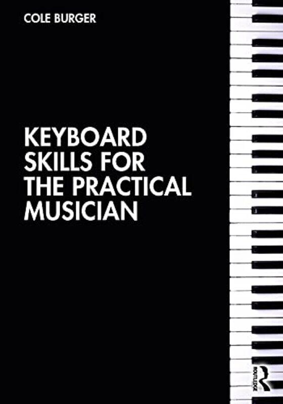 

Keyboard Skills for the Practical Musician by Cole Bowling Green State University College of Musical Arts, USA Burger-Paperback