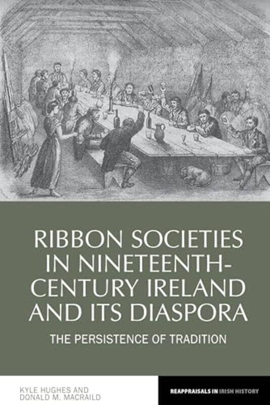 

Ribbon Societies in NineteenthCentury Ireland and Its Diaspora by Kyle School of English and History, Ulster University United Kingdom HughesDonald Ma