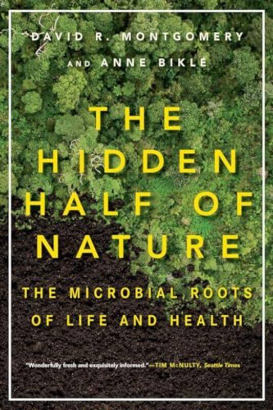 

The Hidden Half Of Nature The Microbial Roots Of Life And Health by Montgomery, David R. (University Of Washington) - Bikle, Anne - Paperback