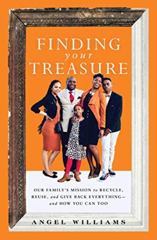 

Finding Your Treasure Our Familys Mission To Recycle Reuse And Give Back Everythingand How You by Williams, Angel - Paperback