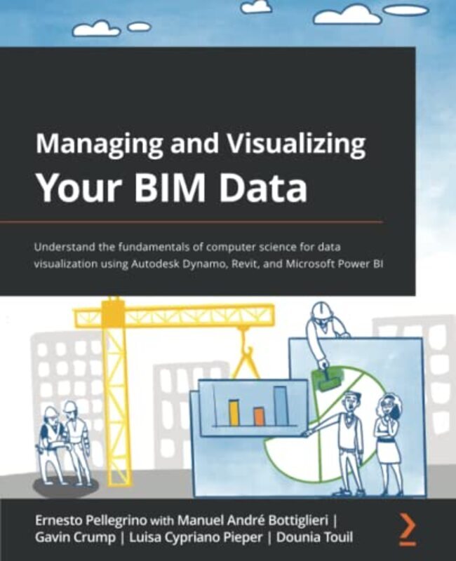 Managing And Visualizing Your Bim Data Understand The Fundamentals Of Computer Science For Data Vis By Pellegrino Ernesto Bottiglieri Manuel Andre Crump Gavin Pieper Luisa Cypriano Touil Dou Paperback