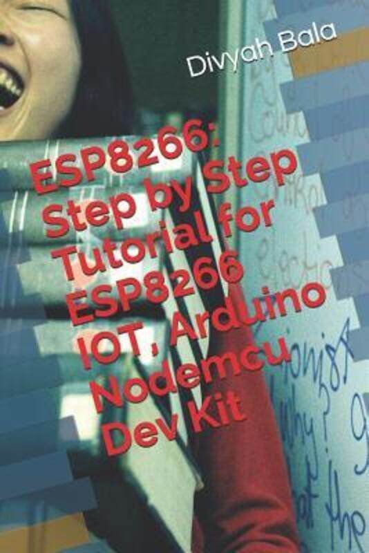 

Esp8266: Step by Step Tutorial for Esp8266 Iot, Arduino Nodemcu Dev Kit.paperback,By :Bala, Divyah