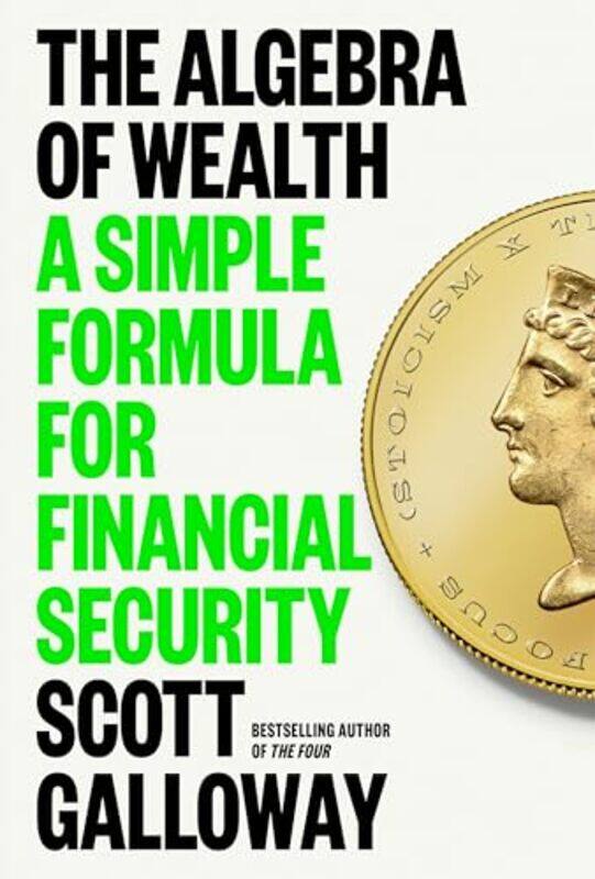 

The Algebra Of Wealth A Simple Formula For Financial Security By Galloway, Scott -Hardcover