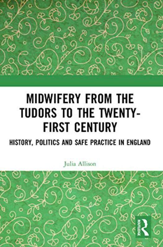 

Midwifery From The Tudors To The 21St Century by Julia Allison-Paperback