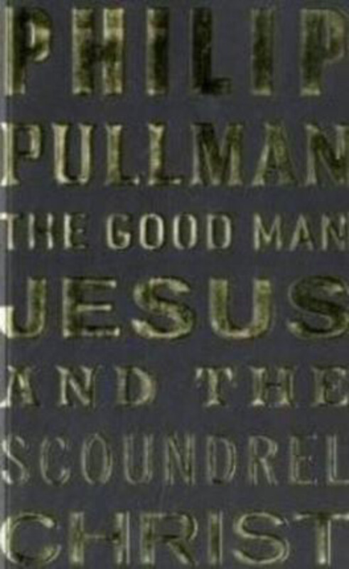 

The Good Man Jesus and the Scoundrel Christ, Paperback Book, By: Philip Pullman