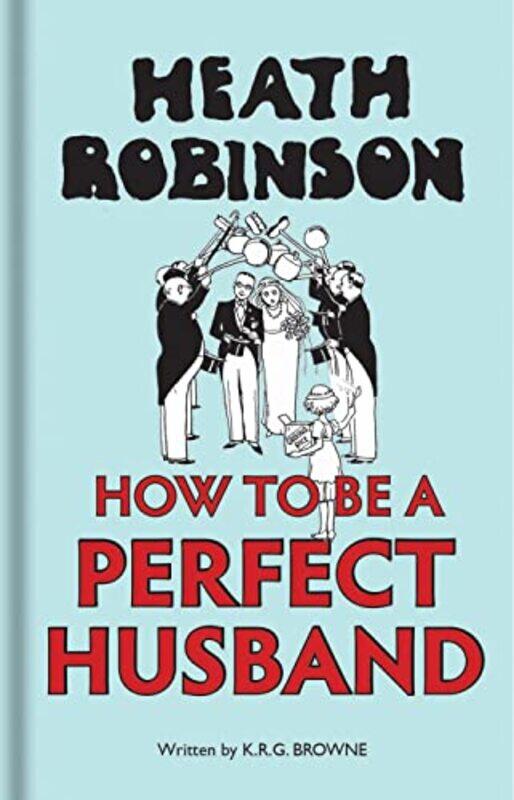 

Heath Robinson How to be a Perfect Husband by W Heath RobinsonK R G Brown-Hardcover