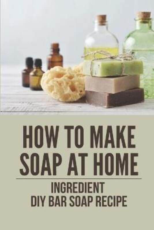 

How To Make Soap At Home: Ingredient Diy Bar Soap Recipe: Organic Soap Diy,Paperback,ByDoor, Eileen