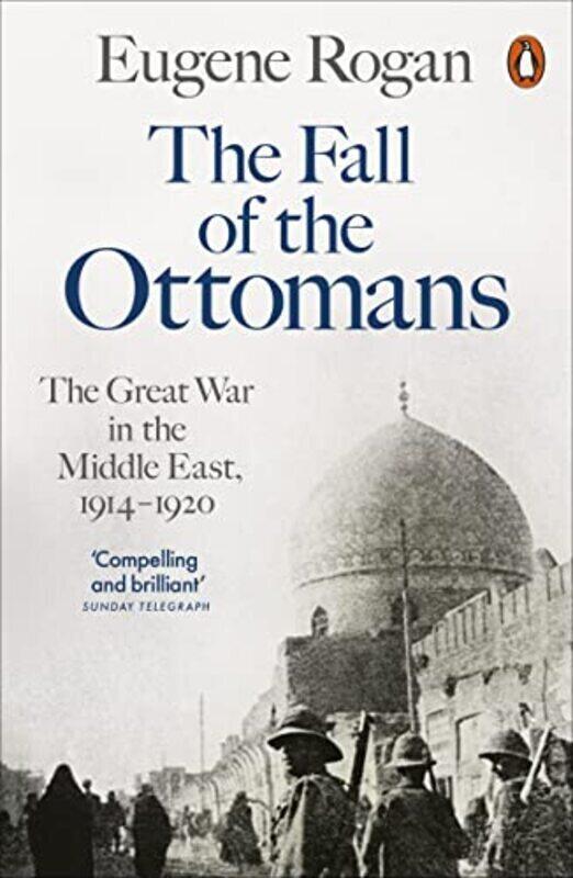 

The Fall of the Ottomans: The Great War in the Middle East, 1914-1920 , Paperback by Rogan, Eugene