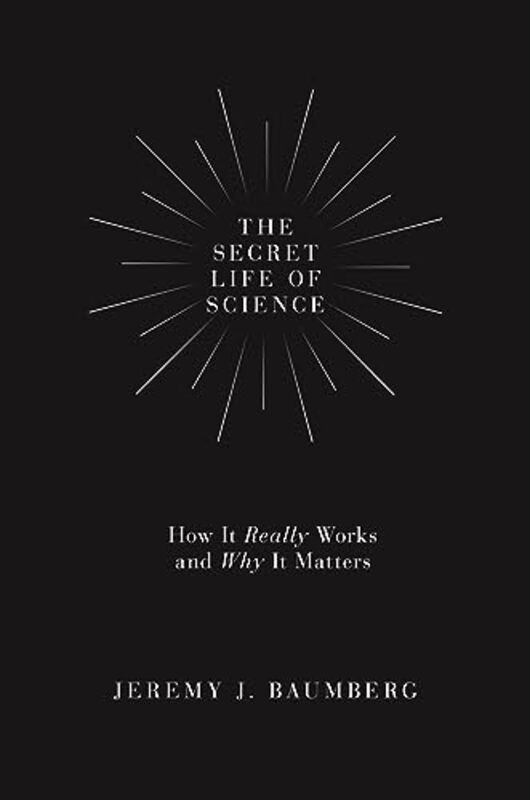 

The Secret Life Of Science by Jeremy J Baumberg-Hardcover