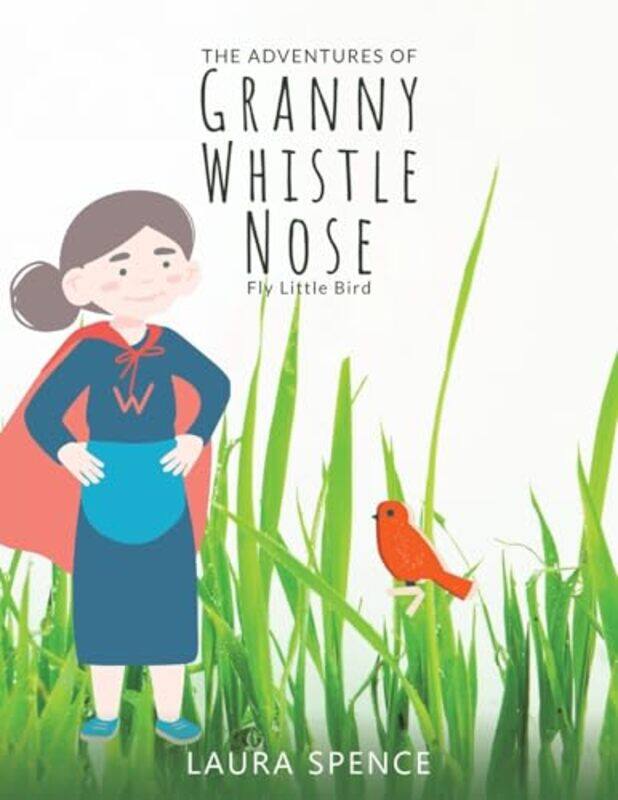 

The Adventures of Granny Whistle Nose Fly Little Bird by Laura Spence-Paperback