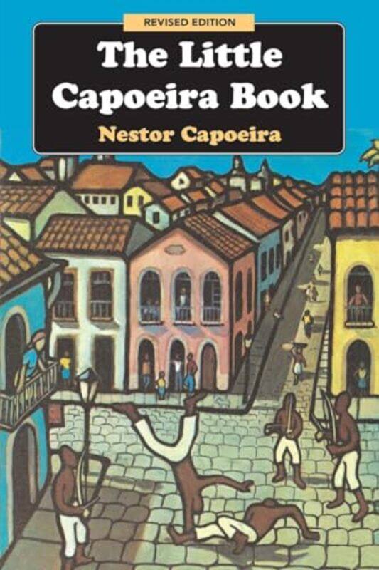 

The Little Capoeira Book Revised Edition by Nestor CapoeiraAlex Ladd-Paperback