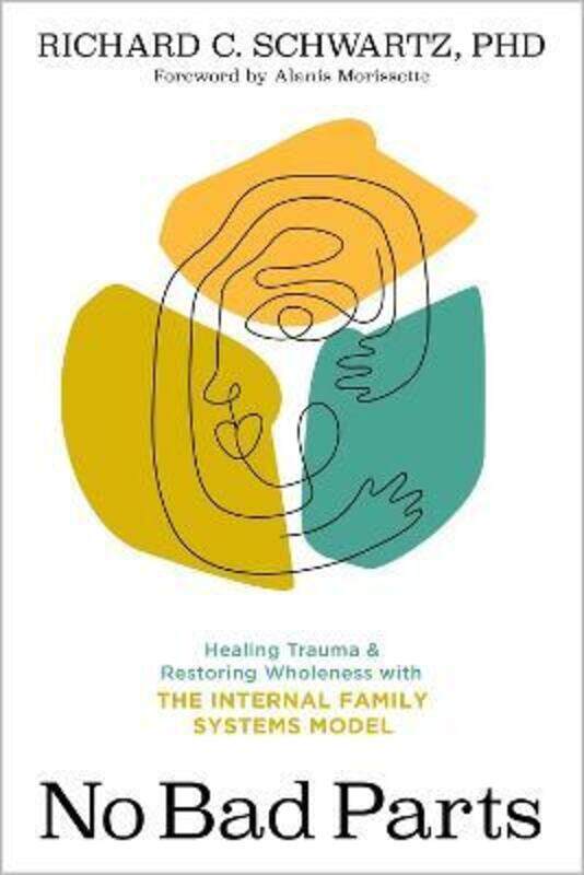 

No Bad Parts: Healing Trauma and Restoring Wholeness with the Internal Family Systems Model.paperback,By :Schwartz, Richard C.