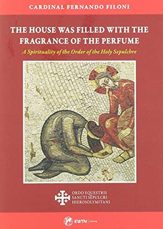 

The House Was Filled With The Fragrance Of The Perfume A Spirituality Of The Order Of The Holy Sepu By Filoni, Cardinal Fernando - Paperback