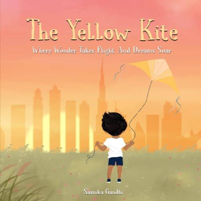 

The Yellow Kite Where Wonder Takes Flight And Dreams Soar By Gandi, Saanika Paperback