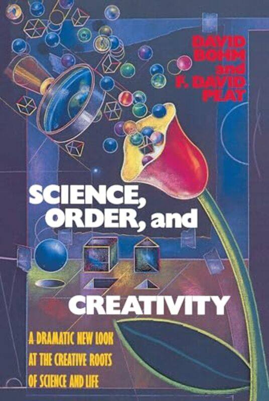 

Science Order And Creativity A Dramatic New Look At The Creative Roots Of Science And Life, Paperback by Bohm, David
