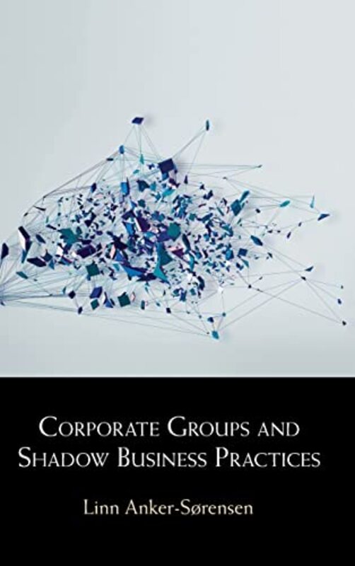 Corporate Groups And Shadow Business Practices by Anker-Sorensen Linn Hardcover