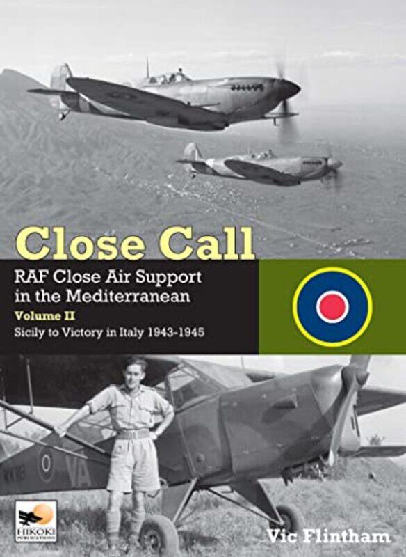 

Close Call RAF Close Air Support in the Mediterranean Volume II Sicily to Victory in Italy 19431945 by Vic Flintham-Hardcover