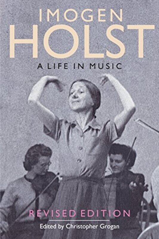 

Imogen Holst A Life in Music by Christopher Grogan-Paperback