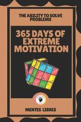 365 Days of Extreme Motivation-The Ability to Solve Problems.paperback,By :Mentes Libres