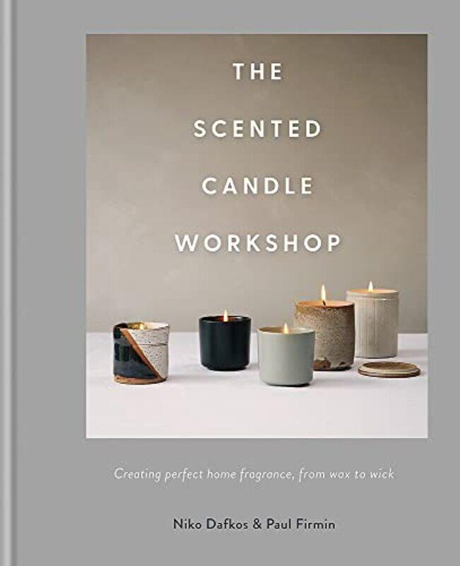 

The Scented Candle Workshop Creating Perfect Home Fragrance From Wax To Wick By Dafkos Niko Firmin Paul Hardcover