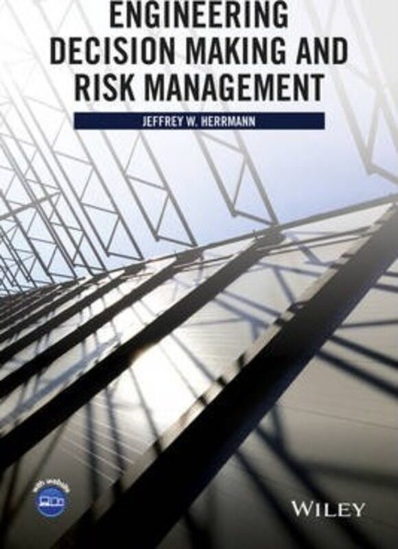 

Engineering Decision Making and Risk Management, Hardcover Book, By: Jeffrey W. Herrmann