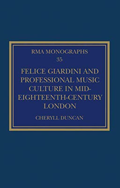 

Felice Giardini and Professional Music Culture in MidEighteenthCentury London by Cheryll Duncan-Hardcover